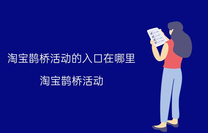 淘宝鹊桥活动的入口在哪里 淘宝鹊桥活动 入口